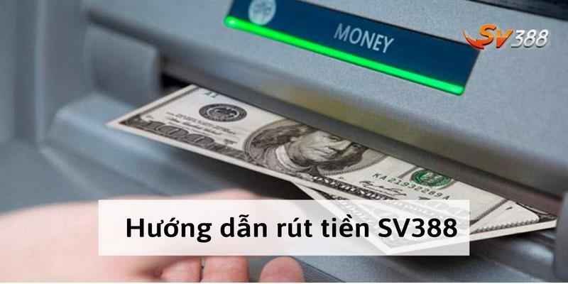 Rút tiền Sv388 được thực hiện thông qua 4 bước